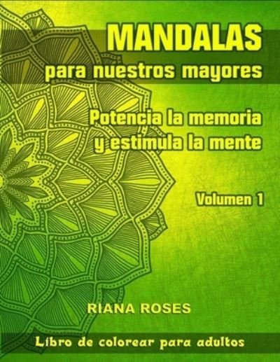 Cover for Riana Roses · MANDALAS para nuestros Mayores. Potencia la Memoria y Estimula la Mente. Volumen 1 - Mandalas Para Nuestros Mayores. Potencia la Memoria y Estimula la Mente. (Paperback Bog) (2020)