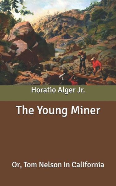 Cover for Alger, Horatio, Jr · The Young Miner: Or, Tom Nelson in California (Paperback Book) (2020)