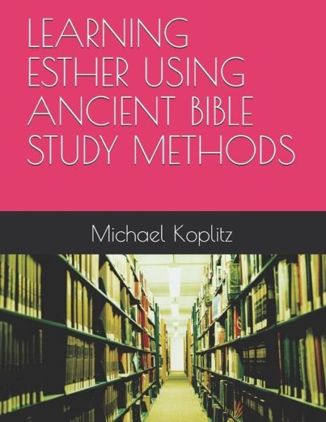 Cover for Michael Harvey Koplitz · Learning Esther Using Ancient Bible Study Methods (Paperback Book) (2020)