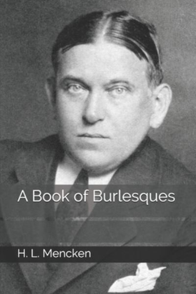 A Book of Burlesques - Professor H L Mencken - Books - Independently Published - 9798652730048 - September 11, 2020