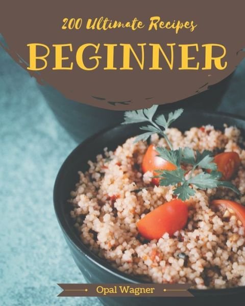 Cover for Opal Wagner · 200 Ultimate Beginner Recipes (Taschenbuch) (2020)