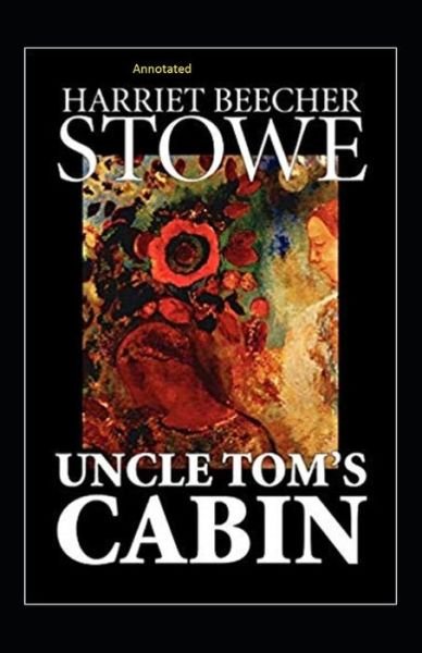 Cover for Harriet Beecher Stowe · Uncle Tom's Cabin Annotated (Taschenbuch) (2020)