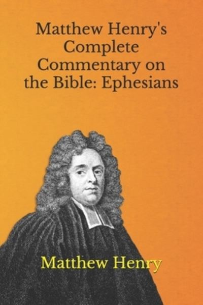 Matthew Henry's Complete Commentary on the Bible - Matthew Henry - Books - Independently Published - 9798708215048 - February 12, 2021