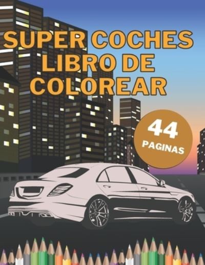 Cover for Diego Lopez · Super Coches Libro De Colorear: Grandes coches exoticos para ninos y adultos para pintar relajaciones con paginas negras (Paperback Book) (2021)