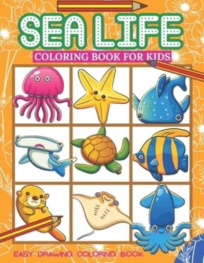 Cover for Tofayel Ahmed · Sea Life Coloring Book For Kids: A Coloring Book For Kids Ages 4-8 Beautiful Amazing 50 Ocean Animals To Color preschool, Kindergarten, Toddlers Coloring Book ( Ocean Animals Coloring Book ) (Paperback Book) (2021)
