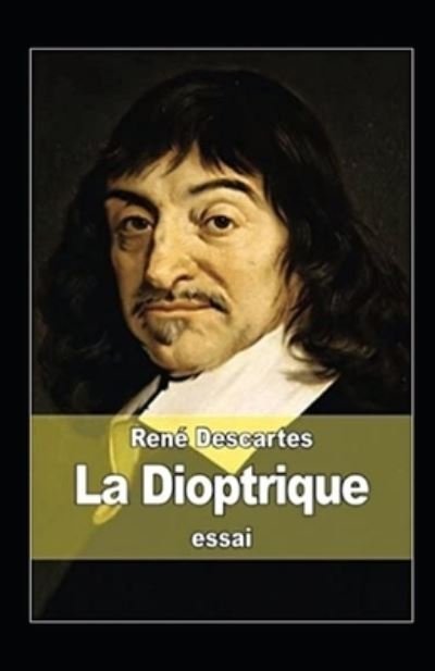 La dioptrique Annote - Rene Descartes - Books - Independently Published - 9798736737048 - April 12, 2021