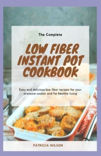 Cover for Patricia Wilson · The Complete Low Fiber Instant Pot Cookbook (Paperback Book) (2021)