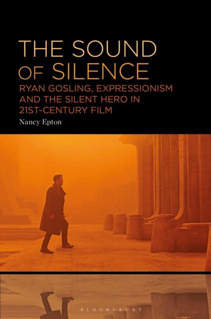 Cover for Epton, Nancy (Independent Scholar, UK) · The Sound of Silence: Ryan Gosling, Expressionism and the Silent Hero in 21st-Century Film (Paperback Book) (2025)