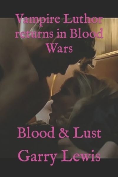 Cover for Garry Lewis · Vampire Luthor returns in Blood Wars: Blood &amp; Lust - Vampire Luthor (Paperback Book) (2021)