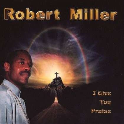 Cover for Robert Miller · I Give You Praise (CD) (2004)