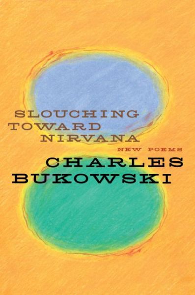 Slouching Toward Nirvana: New Poems - Charles Bukowski - Kirjat - HarperCollins - 9780060577049 - tiistai 3. tammikuuta 2006