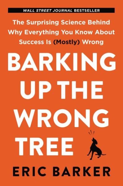 Cover for Eric Barker · Barking Up the Wrong Tree: The Surprising Science Behind Why Everything You Know About Success Is (Mostly) Wrong (Gebundenes Buch) (2017)