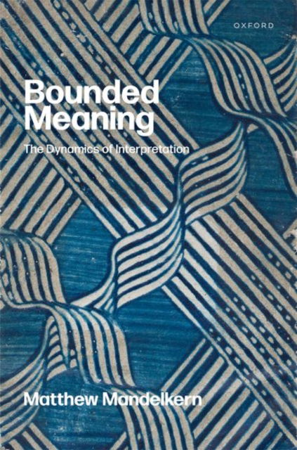 Cover for Mandelkern, Matthew (New York University) · Bounded Meaning: The Dynamics of Interpretation (Hardcover Book) (2024)