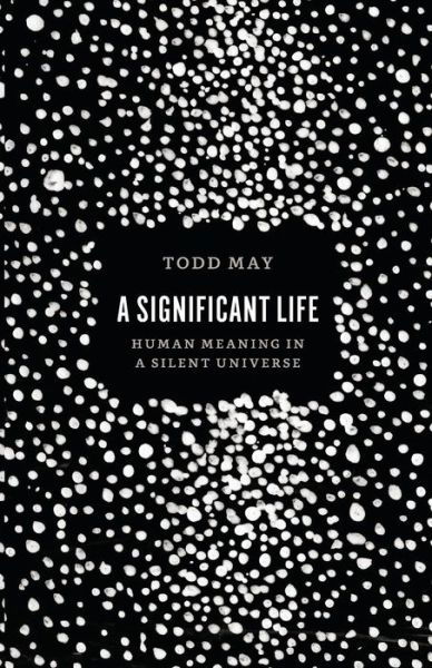 Cover for Todd May · A Significant Life: Human Meaning in a Silent Universe (Taschenbuch) (2016)