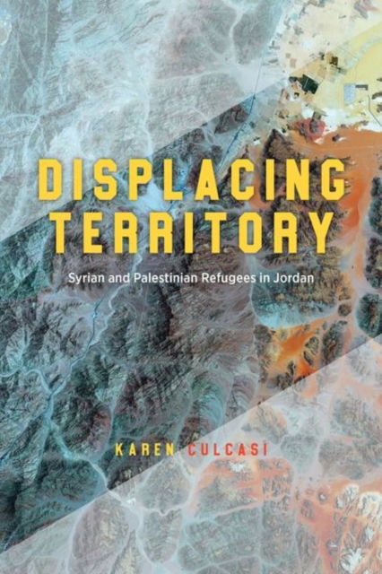 Cover for Karen Culcasi · Displacing Territory: Syrian and Palestinian Refugees in Jordan (Hardcover Book) (2023)