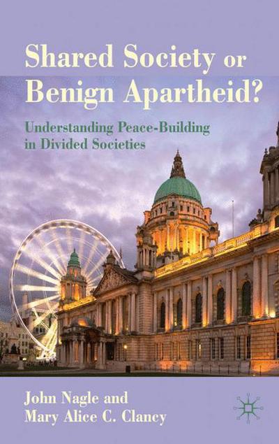 Cover for John Nagle · Shared Society or Benign Apartheid?: Understanding Peace-Building in Divided Societies (Hardcover Book) (2010)