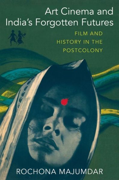 Cover for Rochona Majumdar · Art Cinema and India’s Forgotten Futures: Film and History in the Postcolony (Hardcover Book) (2021)