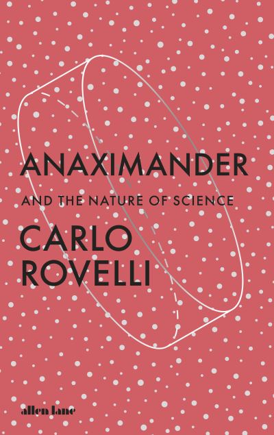 Anaximander: And the Nature of Science - Carlo Rovelli - Kirjat - Penguin Books Ltd - 9780241635049 - torstai 23. helmikuuta 2023