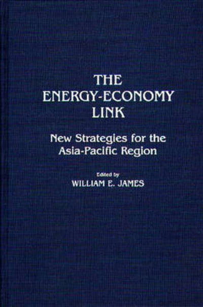 Cover for William E James · The Energy-Economy Link: New Strategies for the Asia-Pacific Region (Hardcover Book) (1989)