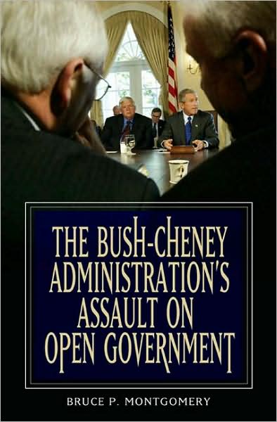 Cover for Bruce P. Montgomery · The Bush-Cheney Administration's Assault on Open Government (Hardcover Book) (2008)