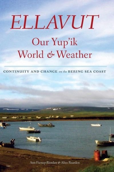 Cover for Ann Fienup-Riordan · Ellavut / Our Yup'ik World and Weather: Continuity and Change on the Bering Sea Coast (Hardcover bog) (2015)