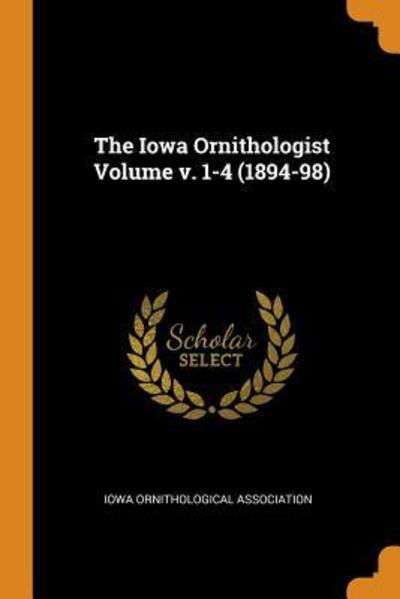 Cover for Iowa Ornithological Association · The Iowa Ornithologist Volume v. 1-4 (Paperback Book) (2018)