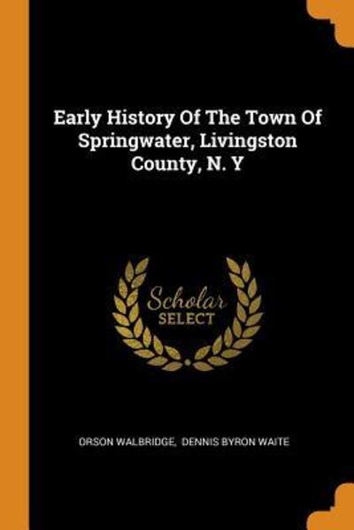 Cover for Orson Walbridge · Early History of the Town of Springwater, Livingston County, N. Y (Paperback Book) (2018)