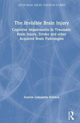 Cover for Aurora Lassaletta Atienza · The Invisible Brain Injury: Cognitive Impairments in Traumatic Brain Injury, Stroke and other Acquired Brain Pathologies - After Brain Injury: Survivor Stories (Hardcover Book) (2019)