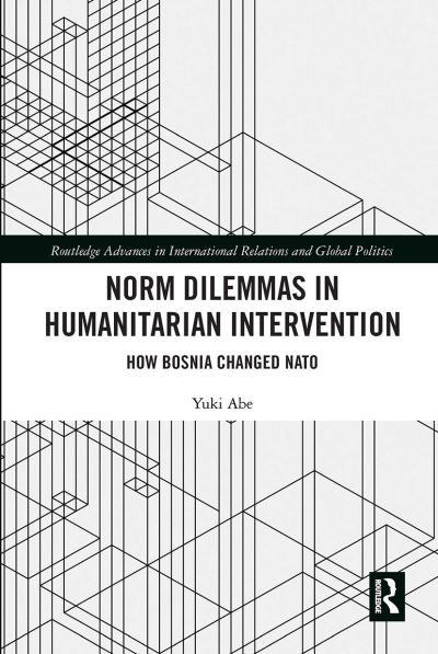 Cover for Yuki Abe · Norm Dilemmas in Humanitarian Intervention: How Bosnia Changed NATO - Routledge Advances in International Relations and Global Politics (Paperback Bog) (2020)