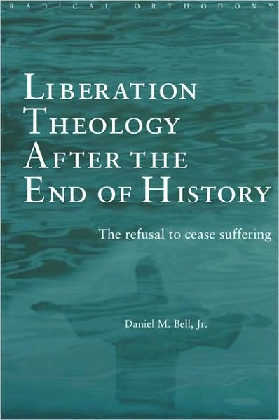 Cover for Daniel Bell · Liberation Theology after the End of History: The refusal to cease suffering - Routledge Radical Orthodoxy (Taschenbuch) (2001)