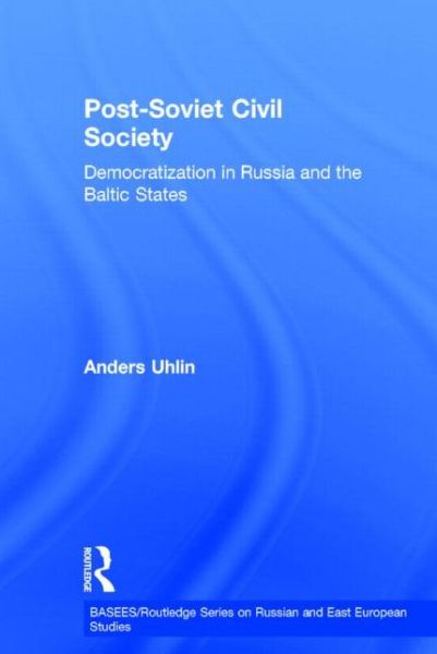 Cover for Uhlin, Anders (Lund University, Sweden) · Post-Soviet Civil Society: Democratization in Russia and the Baltic States - BASEES / Routledge Series on Russian and East European Studies (Hardcover Book) (2005)