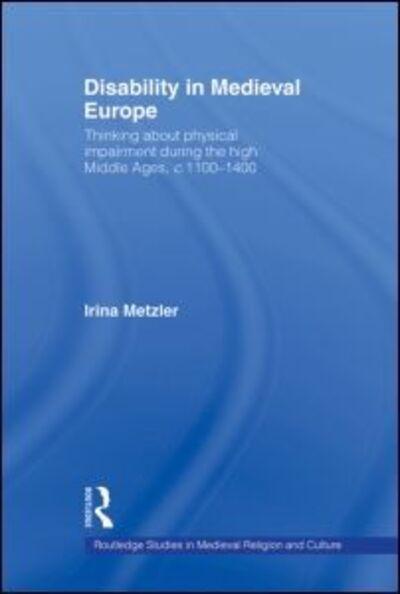 Cover for Metzler, Irina (Swansea University, UK) · Disability in Medieval Europe: Thinking about Physical Impairment in the High Middle Ages, c.1100–c.1400 - Routledge Studies in Medieval Religion and Culture (Paperback Book) (2010)