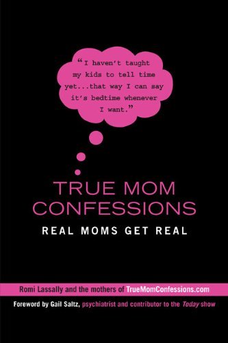Cover for Romi Lassally · True Mom Confessions: Real Moms Get Real (Taschenbuch) (2009)