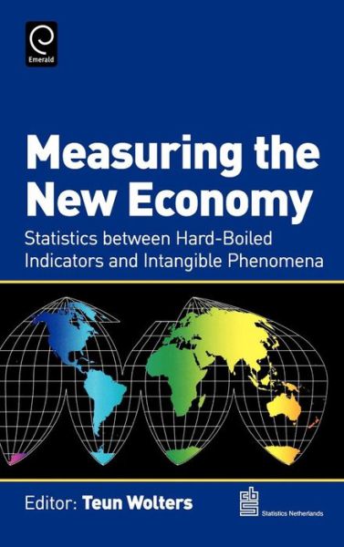 Cover for Teun Wolters · Measuring the New Economy: Statistics Between Hard-Boiled Indicators and Intangible Phenomena (Hardcover Book) [New edition] (2006)
