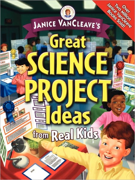 Cover for VanCleave, Janice (Riesel, Texas) · Janice VanCleave's Great Science Project Ideas from Real Kids (Paperback Book) (2006)