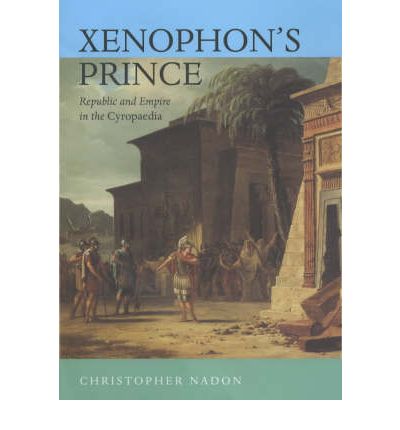 Cover for Christopher Nadon · Xenophon's Prince: Republic and Empire in the Cyropaedia (Hardcover Book) (2001)