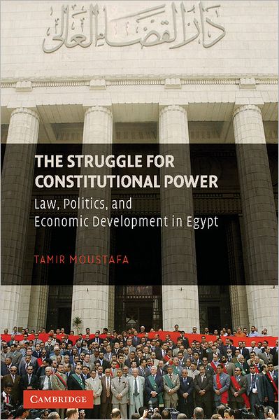 Cover for Moustafa, Tamir (Associate Professor, Simon Fraser University, British Columbia) · The Struggle for Constitutional Power: Law, Politics, and Economic Development in Egypt (Hardcover Book) (2007)