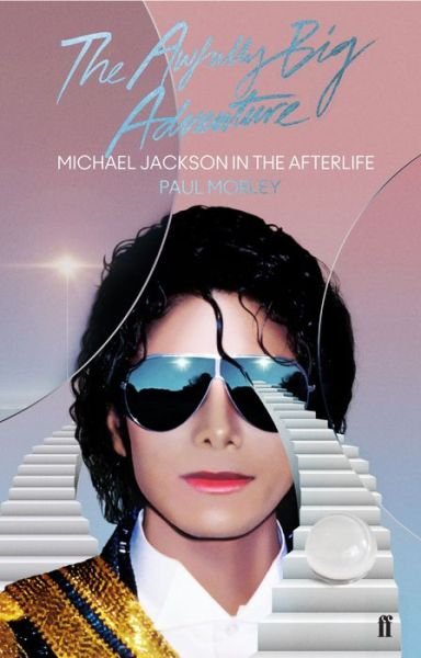 Cover for Paul Morley · The Awfully Big Adventure: Michael Jackson in the Afterlife (Hardcover Book) [Main edition] (2019)