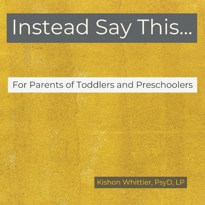 Cover for Kishon M Whittier · Instead Say This...For Parents of Toddlers and Preschoolers (Paperback Book) (2019)