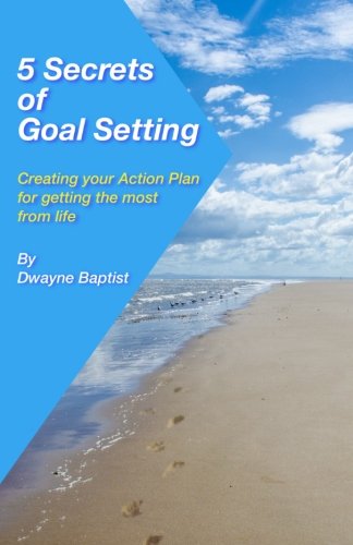 Cover for Dwayne Baptist · 5 Secrets of Goal Setting: Creating Your Action Plan for Getting the Most from Life (Paperback Book) (2013)