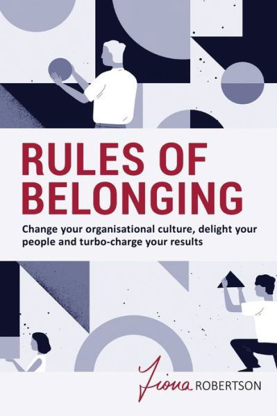 Rules of Belonging: Change your organisational culture, delight your people and turbo charge your results - Fiona Robertson - Books - Major Street Publishing - 9780648753049 - June 30, 2020