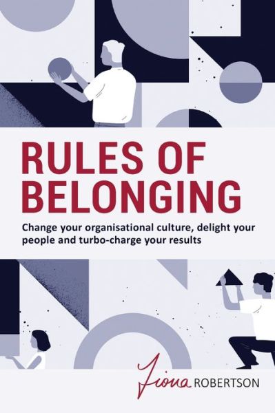 Rules of Belonging: Change your organisational culture, delight your people and turbo charge your results - Fiona Robertson - Books - Major Street Publishing - 9780648753049 - June 15, 2020
