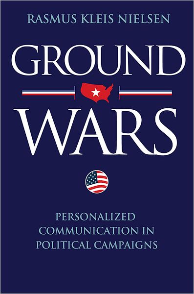 Ground Wars: Personalized Communication in Political Campaigns - Rasmus Kleis Nielsen - Books - Princeton University Press - 9780691153049 - February 5, 2012