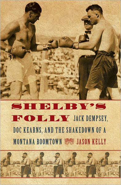 Shelby's Folly: Jack Dempsey, Doc Kearns, and the Shakedown of a Montana Boomtown - Jason Kelly - Livros - University of Nebraska Press - 9780803240049 - 1 de julho de 2012