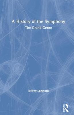 Cover for Langford, Jeffrey (Manhattan School of Music, USA) · A History of the Symphony: The Grand Genre (Hardcover Book) (2019)