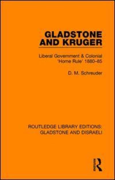 Cover for Deryck Schreuder · Gladstone and Kruger: Liberal Government &amp; Colonial 'Home Rule' 1880-85 - Routledge Library Editions: Gladstone and Disraeli (Hardcover bog) (2018)