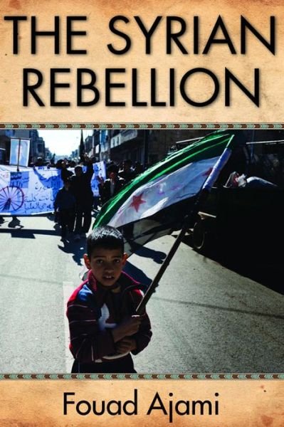 Cover for Fouad Ajami · The Syrian Rebellion (Hardcover Book) (2012)