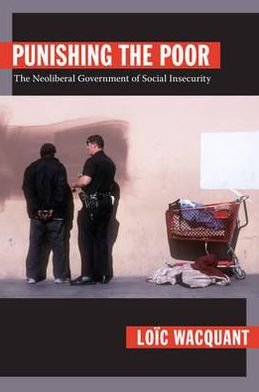 Cover for Loic Wacquant · Punishing the Poor: The Neoliberal Government of Social Insecurity - Politics, History, and Culture (Inbunden Bok) (2009)