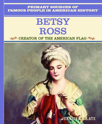 Cover for Jennifer Silate · Betsy Ross: Creator of the American Flag (Primary Sources of Famous People in American History) (Hardcover Book) (2003)