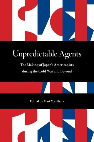 Cover for Yujin Yaguchi · Unpredictable Agents: The Making of Japan’s Americanists during the Cold War and Beyond (Pocketbok) (2022)